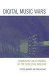 Digital Music Wars: Ownership and Control of the Celestial Jukebox (Critical Media Studies: Institutions, Politics, and Culture)
