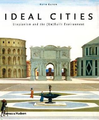 Ideal Cities: Utopianism and the (Un)Built Environment