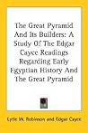 The Great Pyramid and Its Builders: A Study of the Edgar Cayce Readings Regarding Early Egyptian History and the Great Pyramid