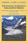 The Ecology of Recently-deglaciated Terrain: A Geoecological Approach to Glacier Forelands (Cambridge Studies in Ecology) The Ecology of Recently-deglaciated Terrain: A Geoecological Approach to Glacier Forelands (Cambridge Studies in Ecology)