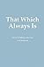 That Which Always Is