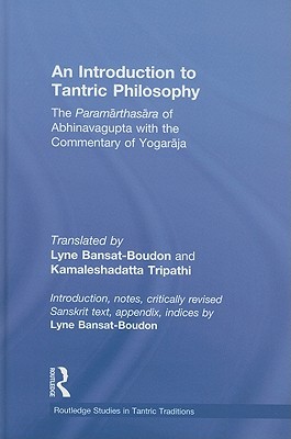 The Introduction to Tantric Philosophy (The Paramarthasara of Abhinavagupta with the Commentary of Yogaraja)