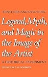Legend, Myth, and Magic in the Image of the Artist: A Historical Experiment Legend, Myth, and Magic in the Image of the Artist: A Historical Experiment