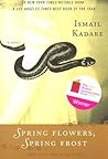 Spring Flowers, Spring Frost by Ismail Kadare