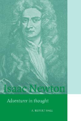 Isaac Newton: Adventurer in Thought (Cambridge Science Biographies)