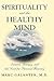 Spirituality and the Healthy Mind by Marc Galanter