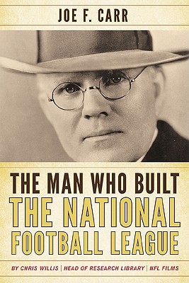 The Man Who Built the National Football League: Joe F. Carr (Hardcover)