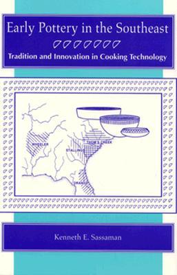 Early Pottery in the Southeast: Tradition and Innovation in Cooking Technology (A Dan Josselyn Memorial Publication)