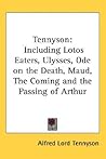 Tennyson: Including Lotos Eaters, Ulysses, Ode on the Death, Maud, The Coming and the Passing of Arthur