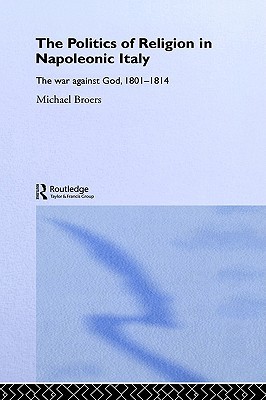 Politics and Religion in Napoleonic Italy: The War Against God, 1801-1814 (Hardcover)