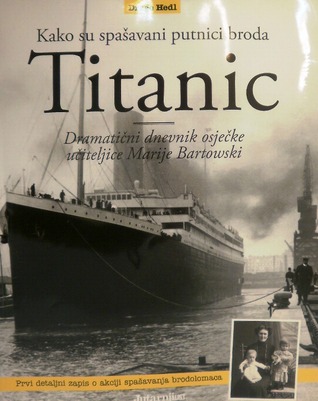 Kako su spašavani putnici broda Titanic : dramatični dnevnik osječke učiteljice Marije Bartowski
