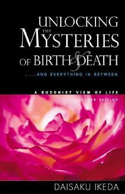 Unlocking the Mysteries of Birth & Death: . . . And Everything in Between, A Buddhist View Life (Paperback)