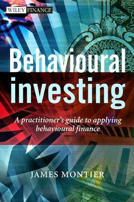 Behavioural Investing: A Practitioner's Guide to Applying Behavioural Finance (The Wiley Finance Series)