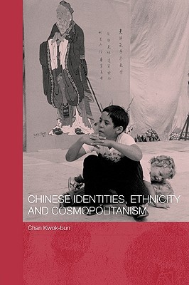 Chinese Identities, Ethnicity and Cosmopolitanism (Chinese Worlds)