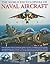 The World Encyclopedia of Naval Aircraft: An illustrated history of shipborne fighters, bombers and helicopters, including the Sopwith Pup, B-25 ... Lynx, Sikorsky Sea King and many more.