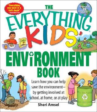 The Everything Kids' Environment Book: Learn how you can help the environment-by getting involved at school, at home, or at play (Everything® Kids Series)