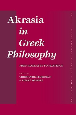 Akrasia in Greek Philosophy: From Socrates to Plotinus (Philosophia Antiqua, 106)