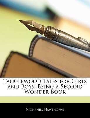 Tanglewood Tales for Girls and Boys: Being a Second Wonder Book