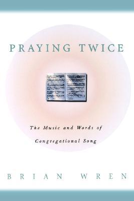 Praying Twice: The Music and Words of Congregational Song (Paperback)