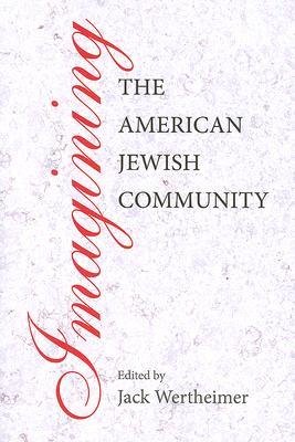 Imagining the American Jewish Community (Brandeis Series in American Jewish History, Culture and Life)