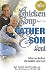 Chicken Soup for the Father & Son Soul: Celebrating the Bond That Connects Generations (Chicken Soup for the Soul)
