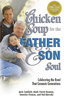 Chicken Soup for the Father & Son Soul: Celebrating the Bond That Connects Generations (Chicken Soup for the Soul)