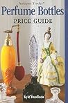 Antique Trader Perfume Bottles Price Guide by Kyle Husfloen Antique Trader Perfume Bottles Price Guide by Kyle Husfloen