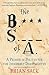 The B.S. of A.: A Primer in Politics for the Incredibly Disenchanted