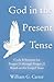 God in the Present Tense by William G. Carter
