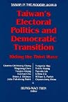 Taiwan's Electoral Politics and Democratic Transition: Riding the Third Wave (Taiwan in the Modern World) Taiwan's Electoral Politics and Democratic Transition: Riding the Third Wave (Taiwan in the Modern World)