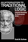 An Introduction To Traditional Logic: Classical Reasoning For Contemporary Minds An Introduction To Traditional Logic: Classical Reasoning For Contemporary Minds