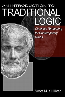An Introduction To Traditional Logic: Classical Reasoning For Contemporary Minds (Paperback)