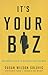 It's Your Biz: The Complete Guide to Becoming Your Own Boss