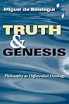Truth and Genesis: Philosophy as Differential Ontology (Studies in Continental Thought) Truth and Genesis: Philosophy as Differential Ontology (Studies in Continental Thought)