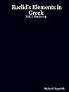 Euclid's Elements in Greek: Vol. I: Books 1-4 Euclid's Elements in Greek: Vol. I: Books 1-4