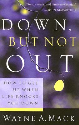 Down, But Not Out: How to Get Up When Life Knocks You Down