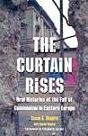 The Curtain Rises: Oral Histories of the Fall of Communism in Eastern Europe The Curtain Rises: Oral Histories of the Fall of Communism in Eastern Europe