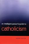 An Intelligent Person's Guide To Catholicism by Alban McCoy