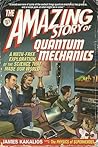 The Amazing Story of Quantum Mechanics by James Kakalios