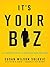 It's Your Biz: The Complete Guide to Becoming Your Own Boss