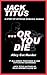 ...Or You Die by Jack Titus