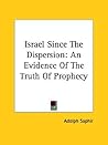 Israel Since The Dispersion: An Evidence Of The Truth Of Prophecy Israel Since The Dispersion: An Evidence Of The Truth Of Prophecy