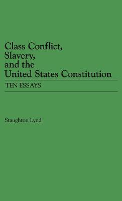 Class Conflict, Slavery and the United States Constitution: Ten Essays (Hardcover)