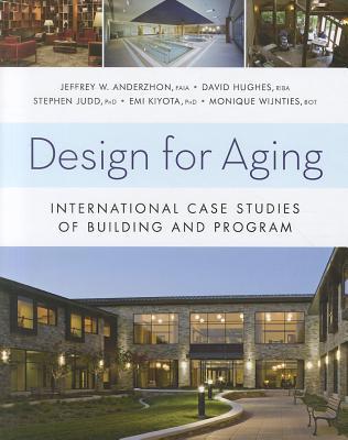 Design for Aging: International Case Studies of Building and Program (Wiley Series in Healthcare and Senior Living Design)