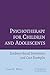 Psychotherapy for Children and Adolescents: Evidence-Based Treatments and Case Examples