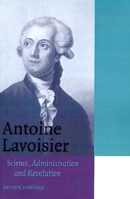 Antoine Lavoisier: Science, Administration and Revolution (Cambridge Science Biographies)