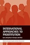 International Approaches to Prostitution: Law and Policy in Europe and Asia International Approaches to Prostitution: Law and Policy in Europe and Asia