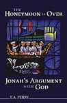 The Honeymoon Is over: Jonah's Argument With God The Honeymoon Is over: Jonah's Argument With God