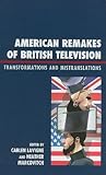 American Remakes of British Television: Transformations and Mistranslations