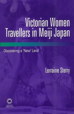 Victorian Women Travellers in Meiji Japan: Discovering a 'New' Land (Hardcover)
